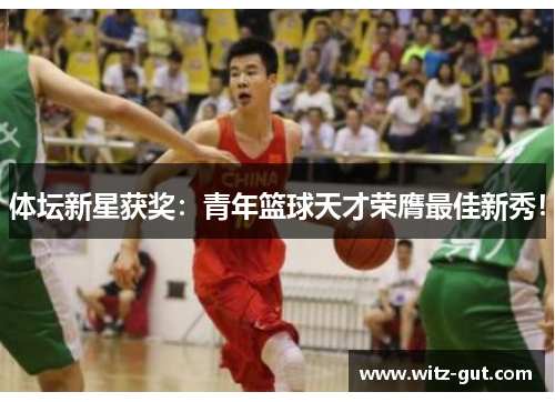 体坛新星获奖：青年篮球天才荣膺最佳新秀！
