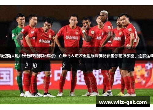 帕尔梅拉斯大胜积分榜领跑体坛焦点：百米飞人逆袭重返巅峰神秘新星惊艳波尔图，逐梦运动之城